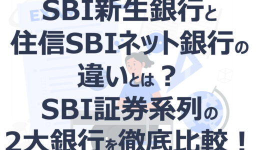 【これだけ抑える！】SBI新生銀行と住信SBIネット銀行の違いとは？SBI証券系列の2大銀行を徹底比較！